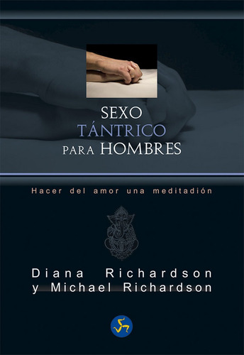 Sexo Tantrico Para Hombres: Hacer Del Amor Una Meditacion