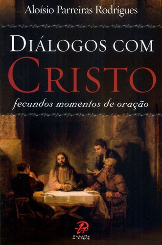 Diálogos com Cristo: Fecundos momentos de oração, de Rodrigues, Aloísio Parreiras. Editora Distribuidora Loyola De Livros Ltda, capa mole em português, 2011