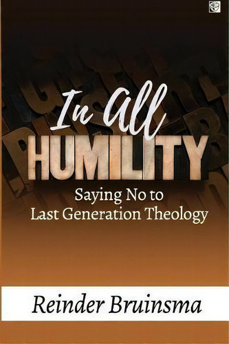 In All Humility : Saying No To Last Generation Theology, De Reinder Bruinsma. Editorial Createspace Independent Publishing Platform, Tapa Blanda En Inglés