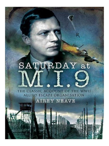 Saturday At M.i.9: The Classic Account Of The Ww2 Alli. Eb19