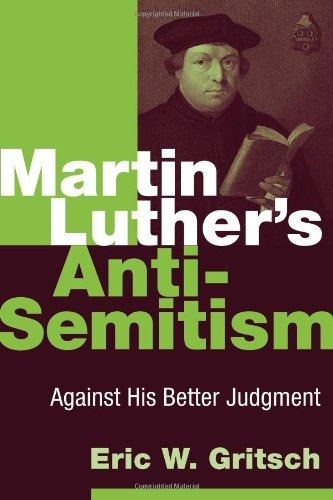 Martin Luthers Antisemitism Against His Better Judgment