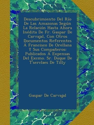 Libro: Descubrimiento Del Río De Las Amazonas Según La Relac