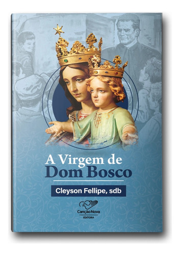 A Virgem De Dom Bosco, De Cleyson Fellipe Sdb. Editorial Canção Nova, Capa Mole, Edição 1 Em Português, 2025
