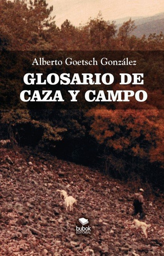 Glosario De Caza Y Campo, De Goetsech González, Alberto. Editorial Bubok Publishing, Tapa Blanda En Español