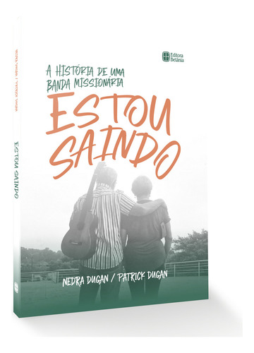 Estou Saindo - Patrick E Nedra Dugan: A História De Uma Banda Missionária, De Patrick E Nedra Dugan., Vol. 1. Editorial Editora Betânia, Tapa Mole En Português, 2023
