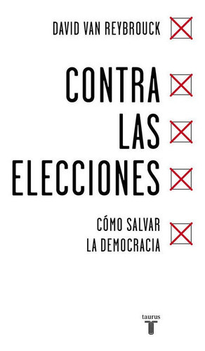 Contra Las Elecciones, De Van Reybrouck, David. Editorial Taurus, Tapa Blanda En Español