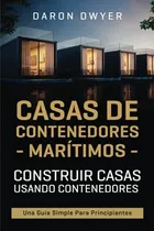 Comprar Casas De Contenedores Maritimos : Construir Casas Usando Contenedores - Una Guia Simple Para Prin..., De Daron Dwyer. Editorial Independently Published, Tapa Blanda En Español