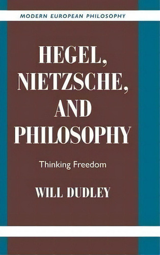 Modern European Philosophy: Hegel, Nietzsche, And Philosophy: Thinking Freedom, De Will Dudley. Editorial Cambridge University Press, Tapa Dura En Inglés