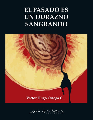 Pasado Es Un Durazno Sangrando, El  - Ortega C., Victor Hugo