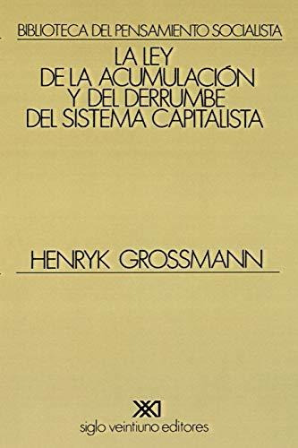 La Ley De La Acumulacion Y Del Derrumbe Del Sistema Capitalista, De Henryk Grossmann. Editorial Siglo Xxi Ediciones, Tapa Blanda En Español