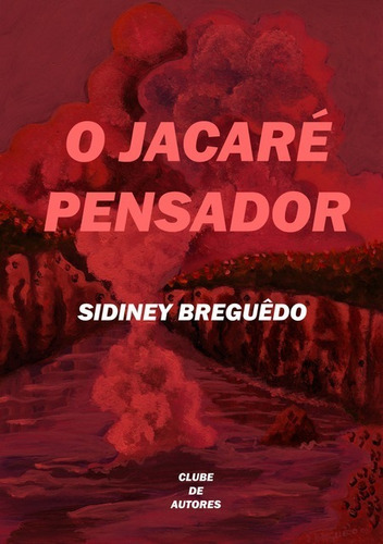 O Jacaré Pensador, De Sidiney Breguêdo. Série Não Aplicável, Vol. 1. Editora Clube De Autores, Capa Mole, Edição 2 Em Português, 2012