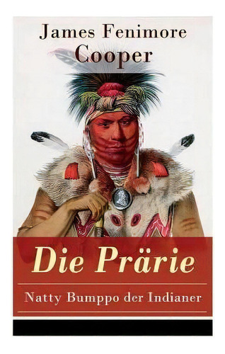 Die Prarie - Natty Bumppo Der Indianer : Die Steppe: Western-klassiker (der Dritte Band Des Funft..., De James Fenimore Cooper., Vol. 1. Editorial E-artnow, Tapa Blanda En Alemán