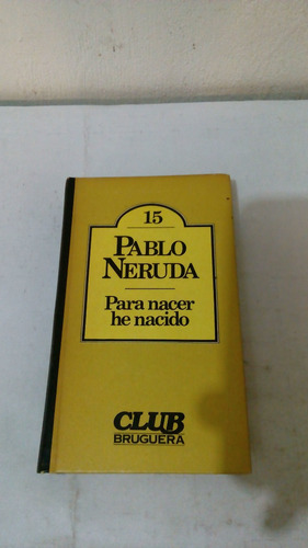 Para Nacer He Nacido De Pablo Neruda - Bruguera (usado)