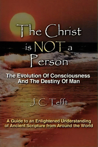 The Christ Is Not A Person, De J C Tefft. Editorial Iuniverse, Tapa Blanda En Inglés