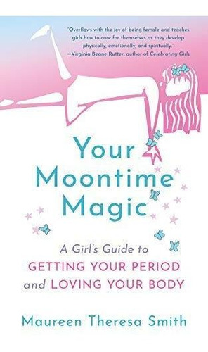 Your Moontime Magic: A Girl's Guide To Getting Your Period A