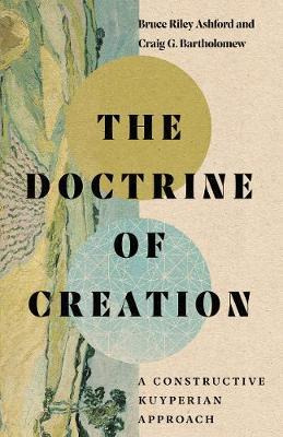 The Doctrine Of Creation : A Constructive Kuyperian Appro...