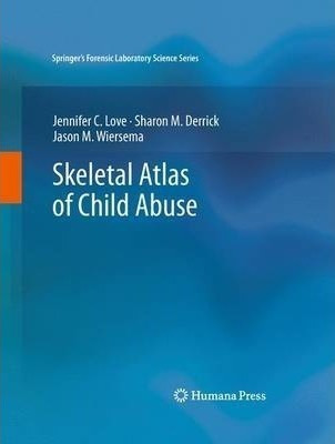 Skeletal Atlas Of Child Abuse - Jennifer C. Love