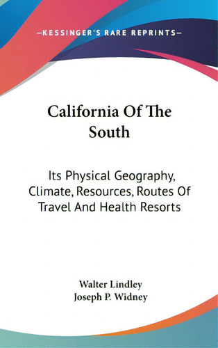 California Of The South: Its Physical Geography, Climate, Resources, Routes Of Travel And Health ..., De Lindley, Walter. Editorial Kessinger Pub Llc, Tapa Dura En Inglés