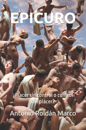 Libro: Epicuro: ¿placer Sin Control O Control Del Placer? (s