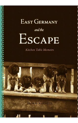 East Germany And The Escape, De Doris Kienitz. Editorial Friesenpress, Tapa Dura En Inglés