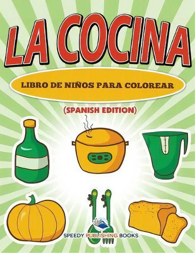 La Cocina Libro De Ni Os Para Colorear (spanish Edition), De Speedy Publishing Llc. Editorial Speedy Kids, Tapa Blanda En Español