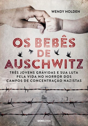 Os bebês de Auschwitz, de Holden, Wendy. Editora Globo S/A, capa mole em português, 2015