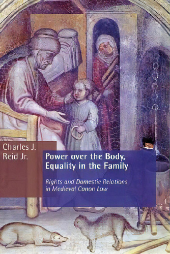 Power Over The Body, Equality In The Family Ns In Medieval Canon Law, De Charles J Reid Jr. Editorial William B Eerdmans Publishing Co, Tapa Blanda En Inglés