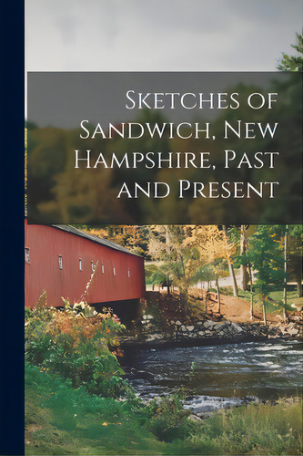 Sketches Of Sandwich, New Hampshire, Past And Present, De Anonymous. Editorial Hassell Street Pr, Tapa Blanda En Inglés