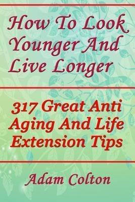 Libro How To Look Younger And Live Longer : 317 Great Ant...