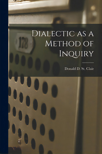 Dialectic As A Method Of Inquiry, De St Clair, Donald D.. Editorial Hassell Street Pr, Tapa Blanda En Inglés
