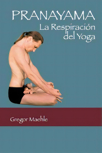 Pranayama : La Respiracion Del Yoga, De Gregor Maehle. Editorial Mandiram Ltda, Tapa Blanda En Español