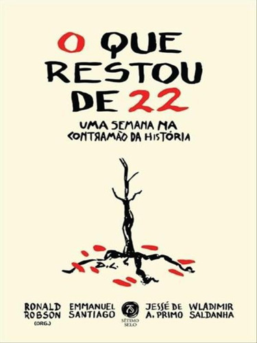 O Que Restou De 22: Uma Semana Na Contramão Da História, De Emmanuel Santiago,ronald Robson,jessé De A. Primo,wladimir Saldanha. Editora Setimo Selo, Capa Mole, Edição 1 Em Português, 2022