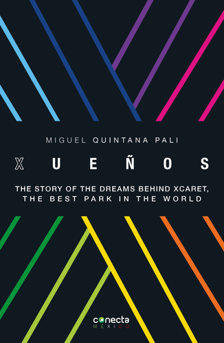 Xueños: The Story of the Dreams behind Xcaret, the Best Park in the World, de Quintana Pali, Miguel. Serie Conecta Más Editorial Conecta, tapa blanda en español, 2020