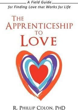 The Apprenticeship To Love - R Phillip Colon Phd