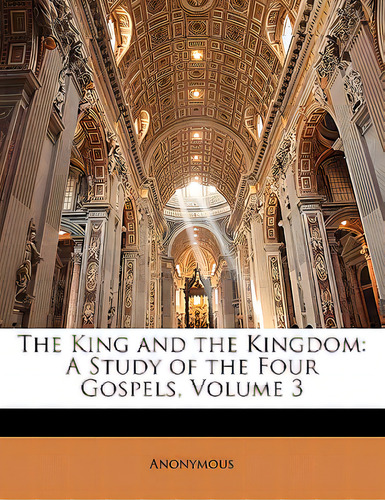 The King And The Kingdom: A Study Of The Four Gospels, Volume 3, De Anonymous. Editorial Nabu Pr, Tapa Blanda En Inglés