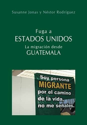 Fuga A Estados Unidos La Migracion Desde Guatemala, de Jonas, Susa. Editorial F&G Editores en español