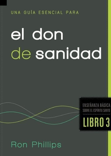 Una Guía Esencial Para El Don De Sanidad, De Ron Phillips. Editorial Casa Creación, Tapa Blanda En Español, 2012