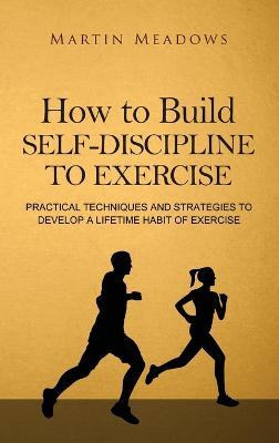 Libro How To Build Self-discipline To Exercise - Martin M...