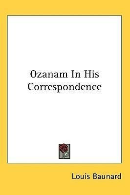 Ozanam In His Correspondence - Louis Baunard