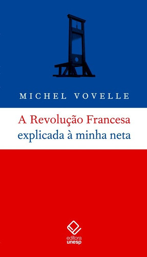 A Revolução Francesa explicada à minha neta, de Vovelle, Michel. Fundação Editora da Unesp, capa mole em português, 2007