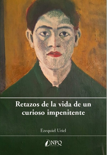 Retazos de la vida de un curioso imprenitente, de Uriel, Ezquiel. Editorial NPQ EDITORES, tapa blanda en español