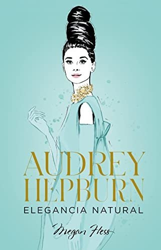 Audrey Hepburn Elegancia Natural - Hess Megan
