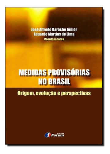 Medidas Provisórias No Brasil - Origem, Evolução E Perspectivas, De José Alfredo Baracho Júnior. Editora Forum Em Português