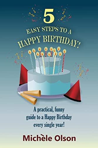 5 Easy Steps To A Happy Birthday! A Practical, Funny Guide T