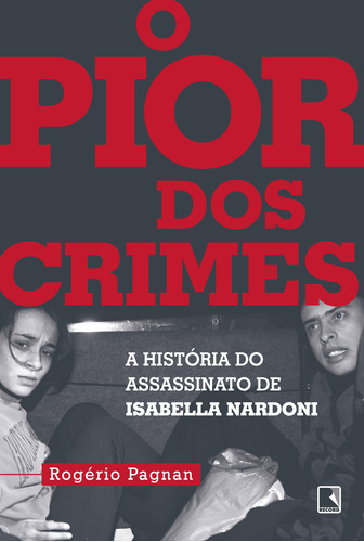 O Pior Dos Crimes A História Do Assassinato De Isabella Nar: O Pior Dos Crimes A História Do Assassinato De Isabella Nardoni, De Pagnan, Rogério. Editora Record, Capa Mole, Edição 1 Em Português