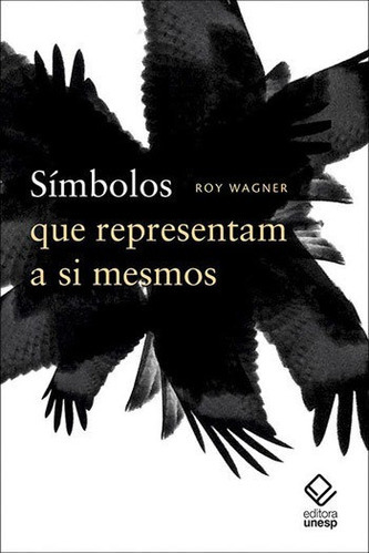 Símbolos Que Representam A Si Mesmos, De Wagner, Roy. Editora Unesp, Capa Mole, Edição 1ª Edição - 2018 Em Português