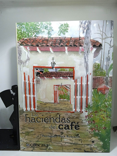 Las Haciendas Del Café - Fernando Türk Rubiano - Concasa