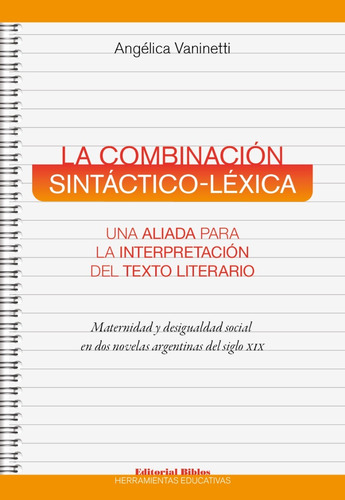 La Combinación Sintáctico-léxica. Una Aliada Para La Interpretación Del Texto Literario, De Angélica Vaninetti. Editorial Biblos En Español