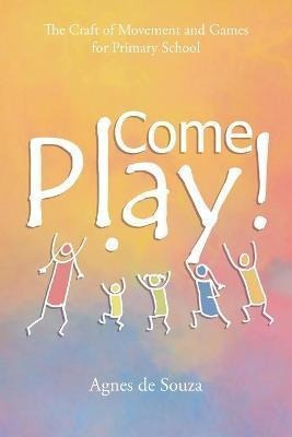 Come Play! : The Craft Of Movement And Games For Primary Sch