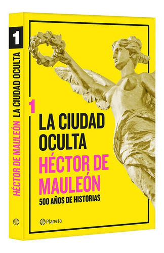 La Ciudad Oculta. Volúmen 1 - Héctor De Mauleón